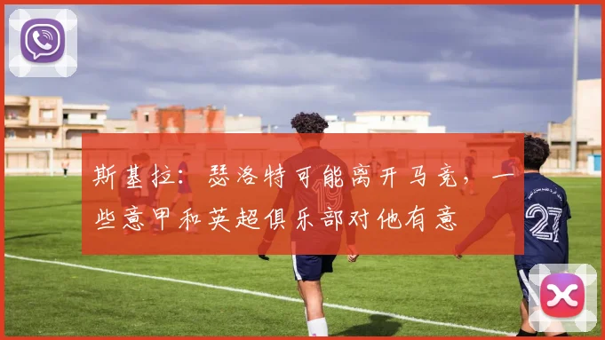 斯基拉：瑟洛特可能离开马竞，一些意甲和英超俱乐部对他有意